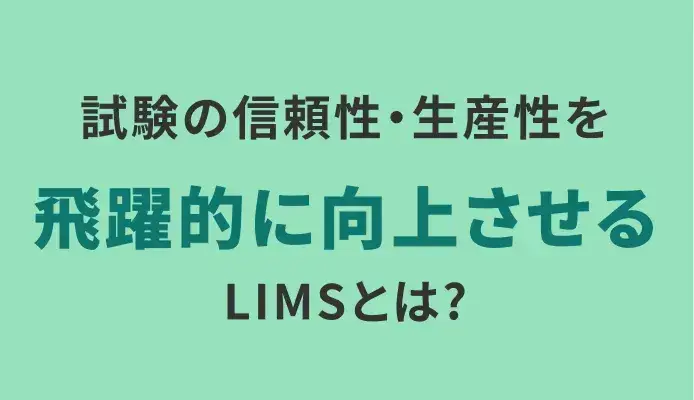 試験の信頼性・生産性を飛躍的に向上させるLIMSとは?