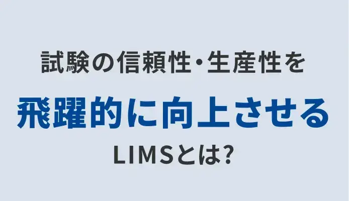 試験の信頼性・生産性を飛躍的に向上させるLIMSとは?